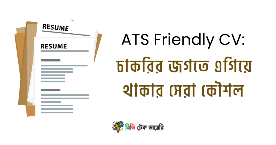 ATS Friendly CV: চাকরির জগতে এগিয়ে থাকার সেরা কৌশল